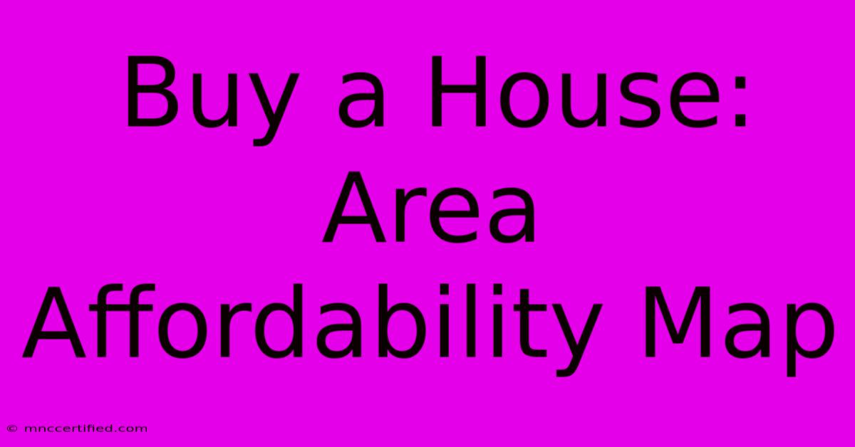 Buy A House: Area Affordability Map