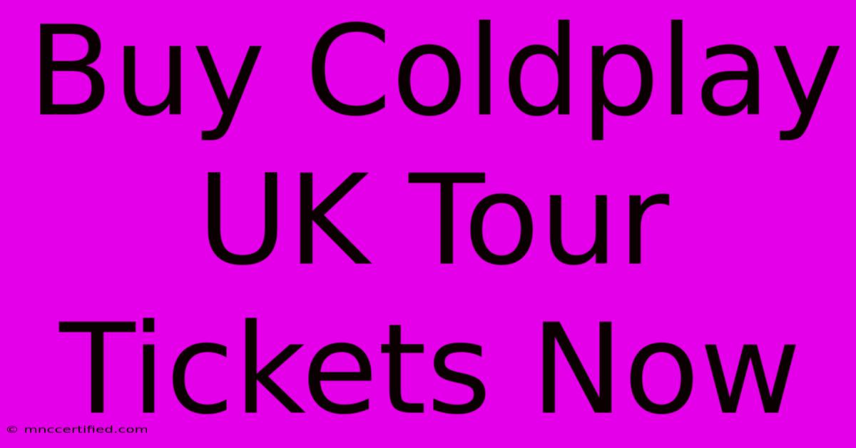 Buy Coldplay UK Tour Tickets Now