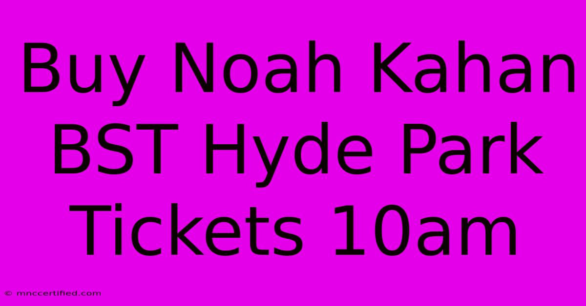 Buy Noah Kahan BST Hyde Park Tickets 10am 