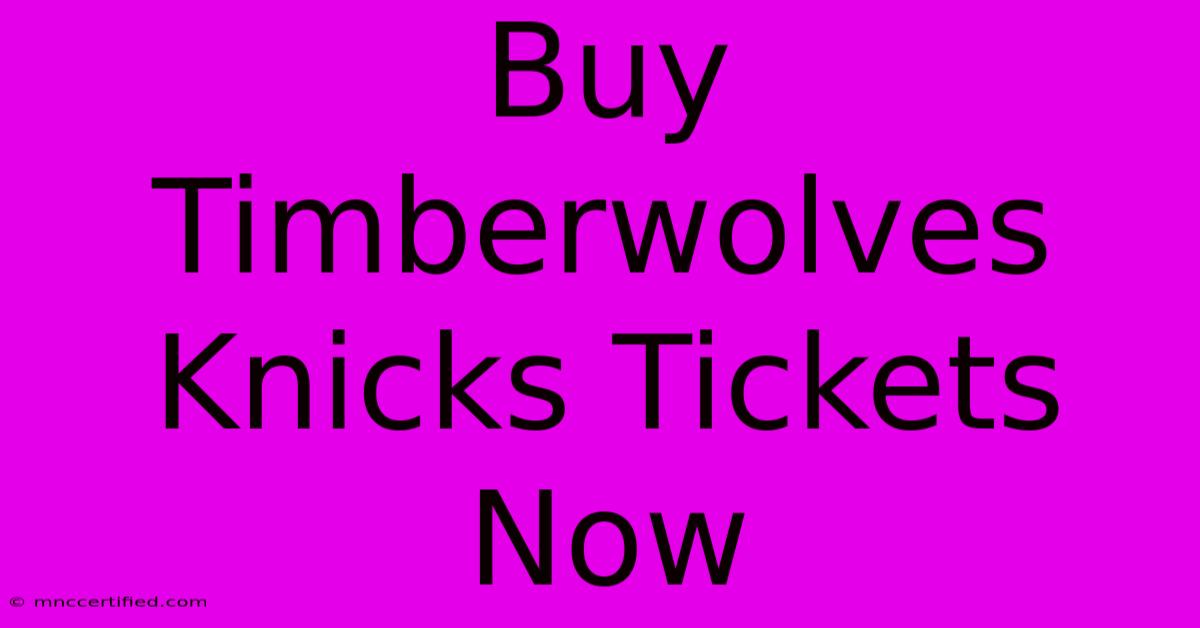 Buy Timberwolves Knicks Tickets Now