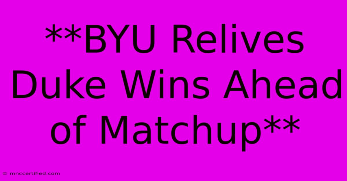 **BYU Relives Duke Wins Ahead Of Matchup**