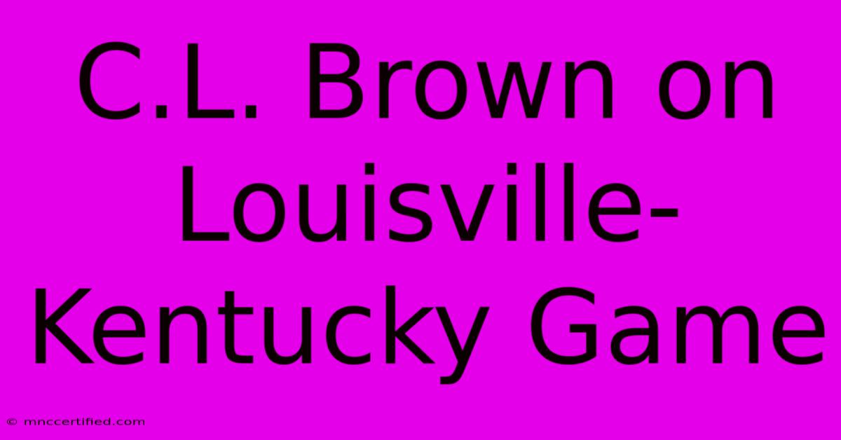 C.L. Brown On Louisville-Kentucky Game