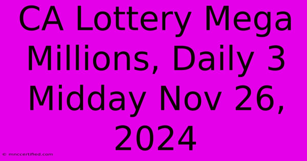 CA Lottery Mega Millions, Daily 3 Midday Nov 26, 2024