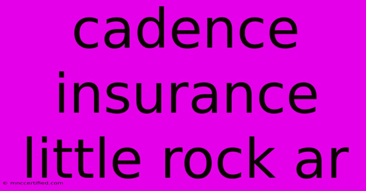 Cadence Insurance Little Rock Ar