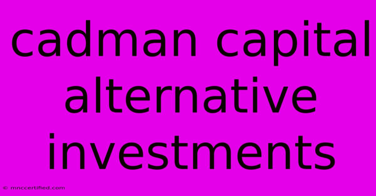 Cadman Capital Alternative Investments