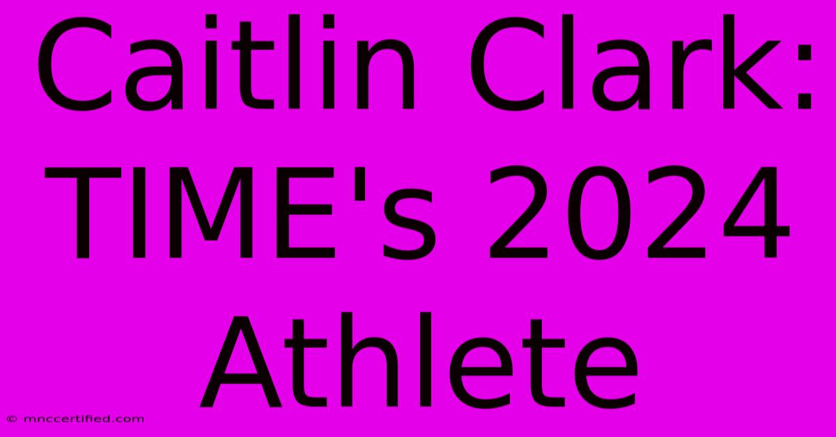 Caitlin Clark: TIME's 2024 Athlete