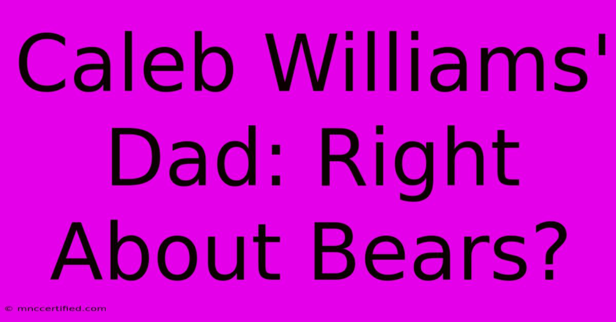 Caleb Williams' Dad: Right About Bears?