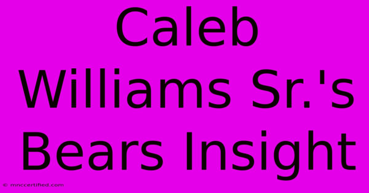 Caleb Williams Sr.'s Bears Insight