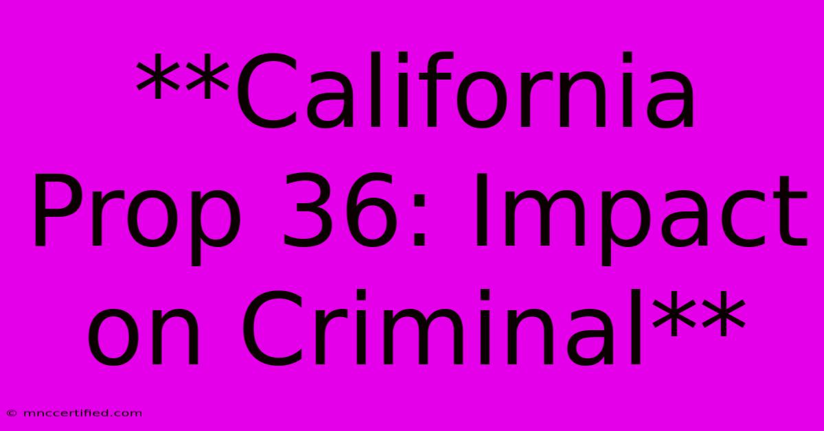 **California Prop 36: Impact On Criminal**