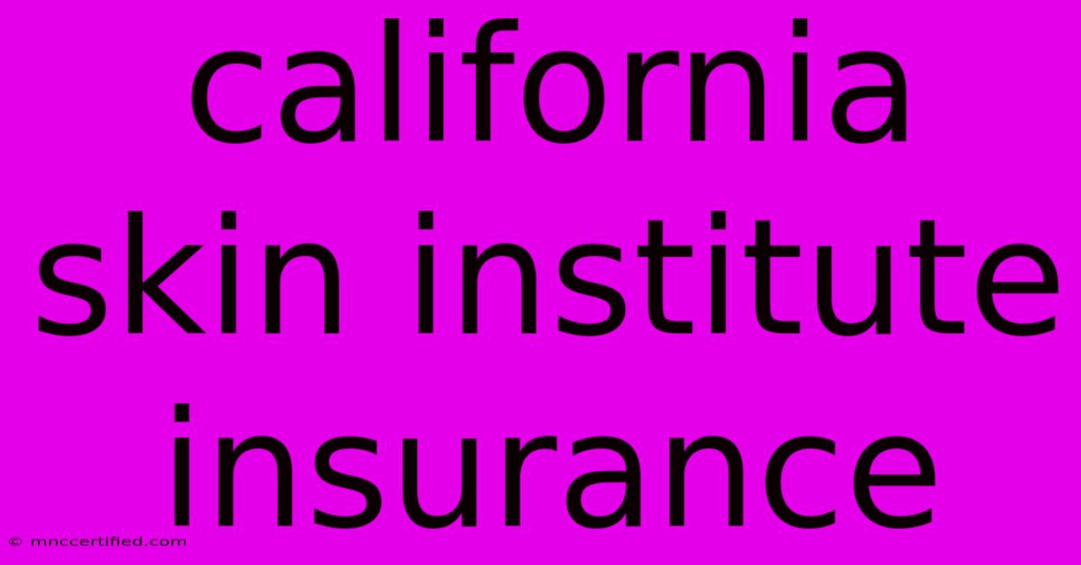 California Skin Institute Insurance