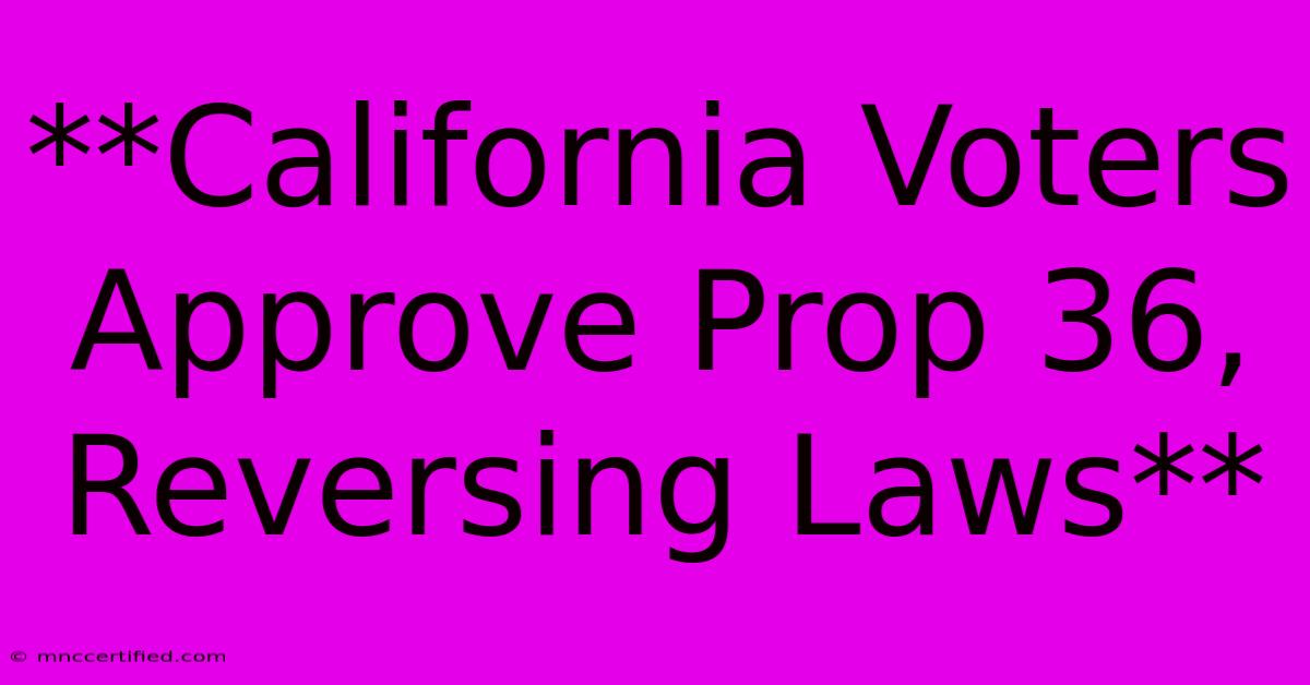 **California Voters Approve Prop 36, Reversing Laws**