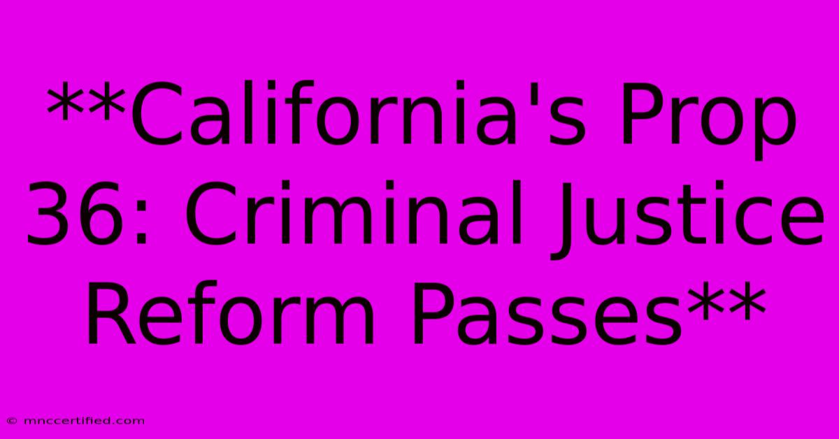 **California's Prop 36: Criminal Justice Reform Passes** 