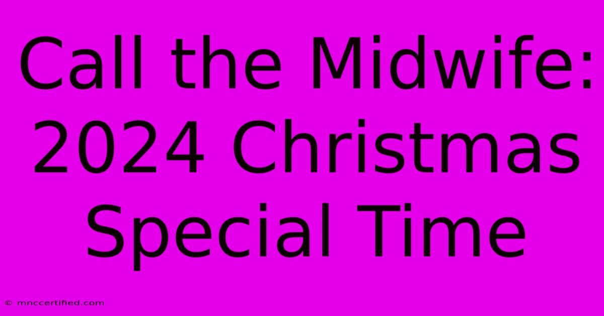 Call The Midwife: 2024 Christmas Special Time