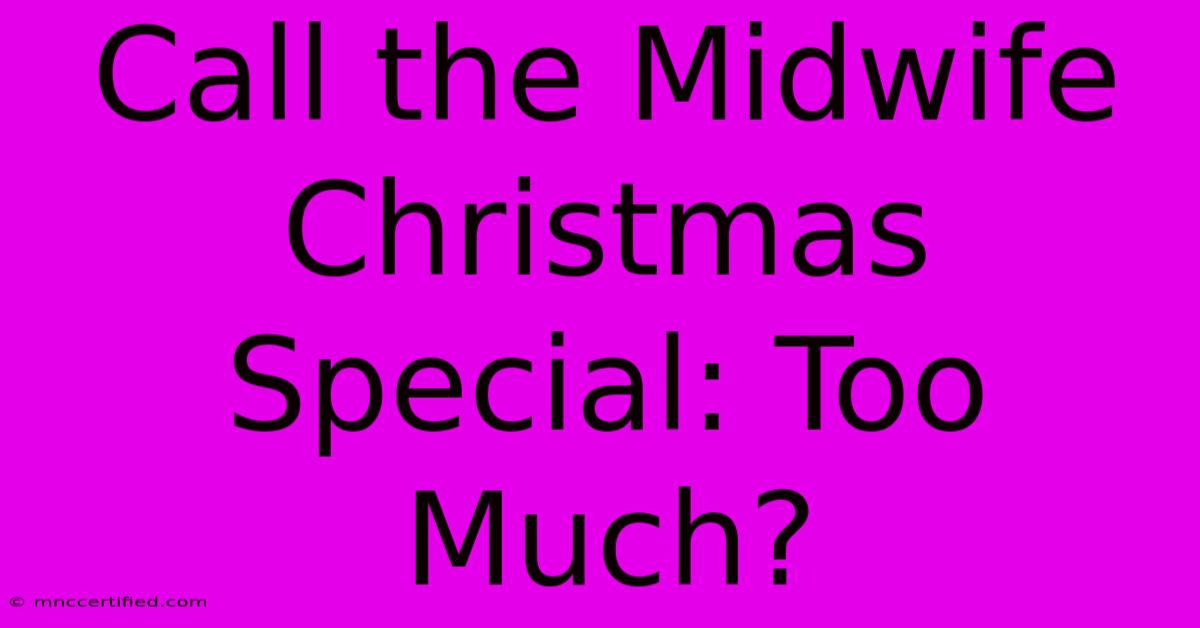 Call The Midwife Christmas Special: Too Much?