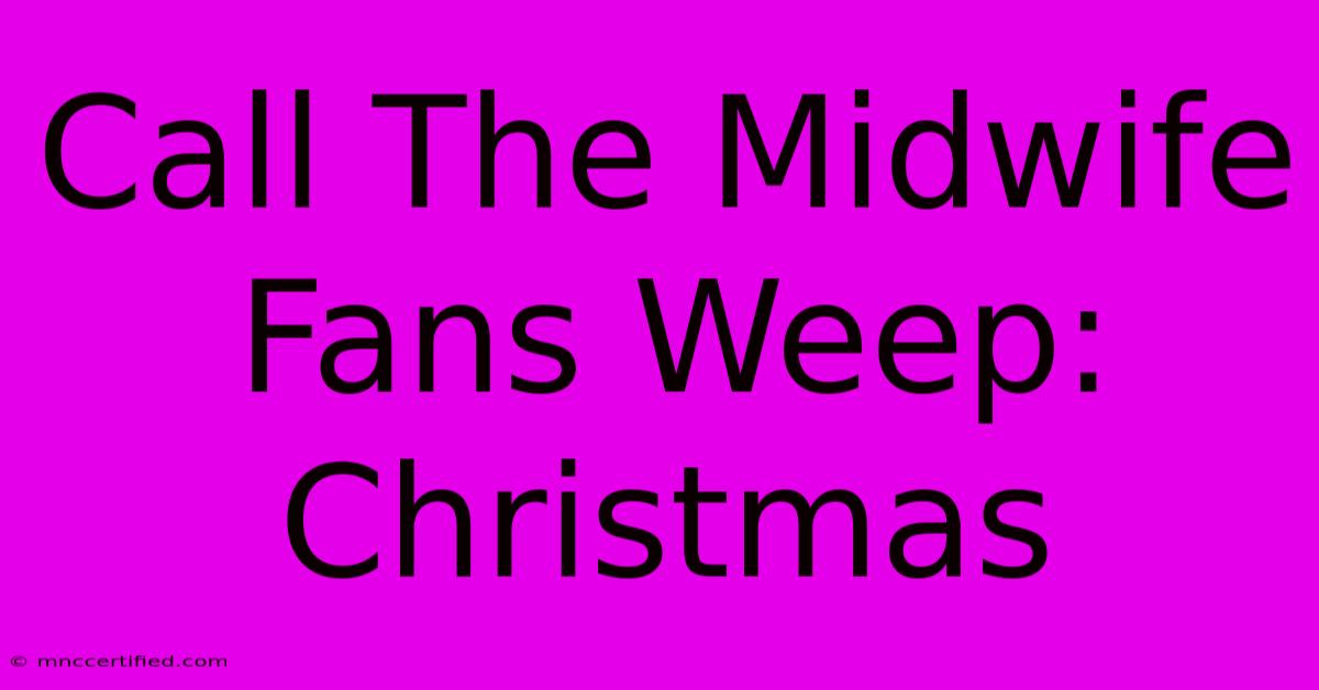 Call The Midwife Fans Weep: Christmas