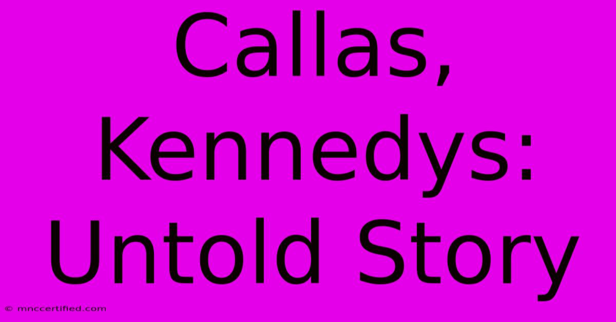 Callas, Kennedys: Untold Story