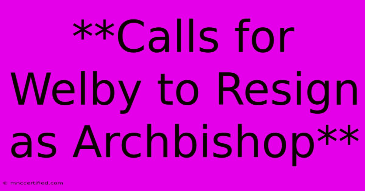 **Calls For Welby To Resign As Archbishop**