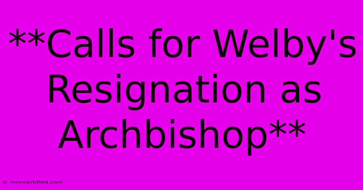 **Calls For Welby's Resignation As Archbishop**