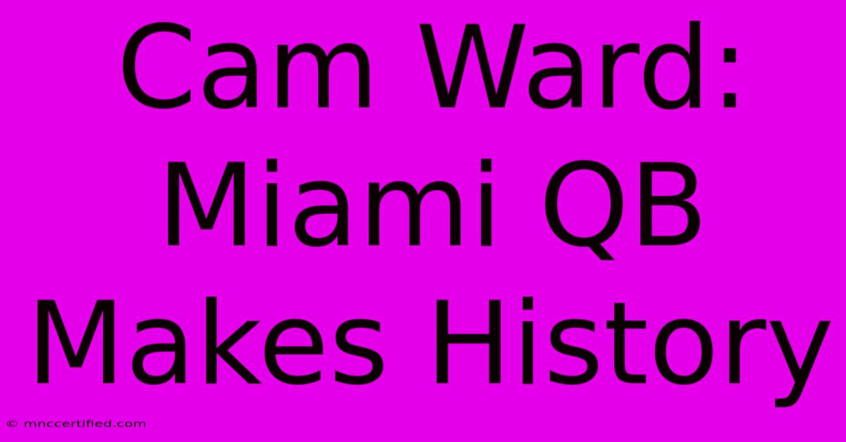 Cam Ward: Miami QB Makes History