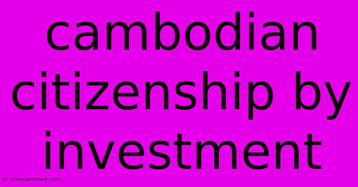 Cambodian Citizenship By Investment