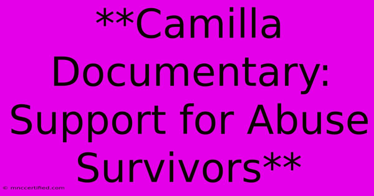 **Camilla Documentary: Support For Abuse Survivors**