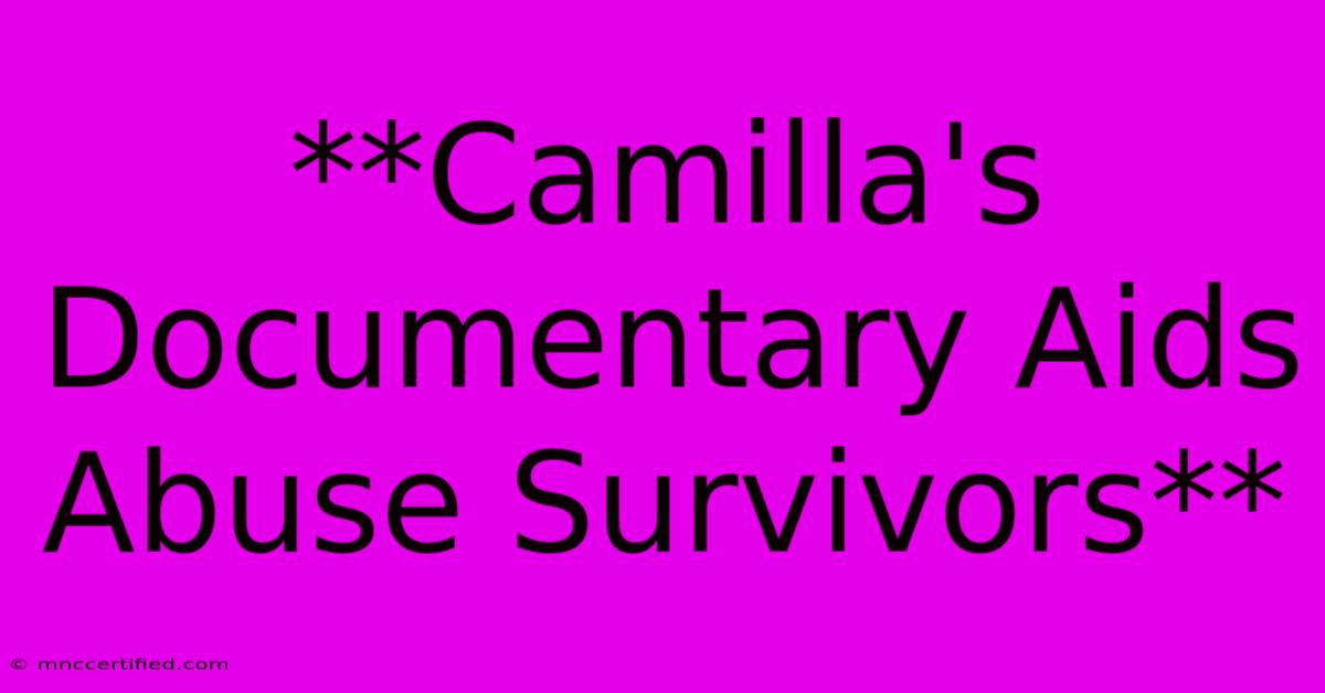 **Camilla's Documentary Aids Abuse Survivors** 