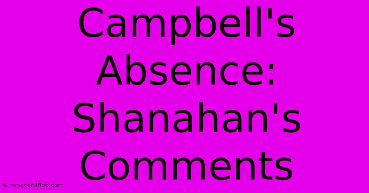 Campbell's Absence: Shanahan's Comments