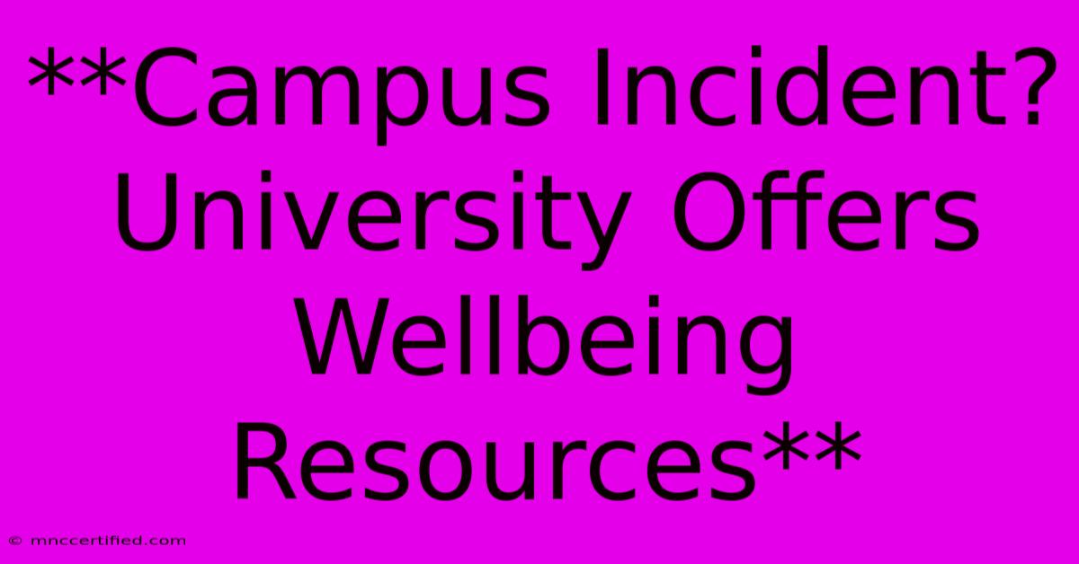 **Campus Incident? University Offers Wellbeing Resources**