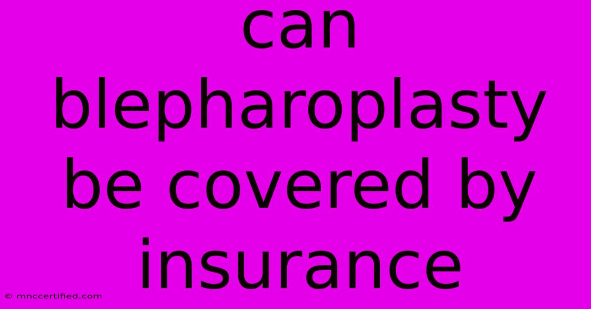 Can Blepharoplasty Be Covered By Insurance