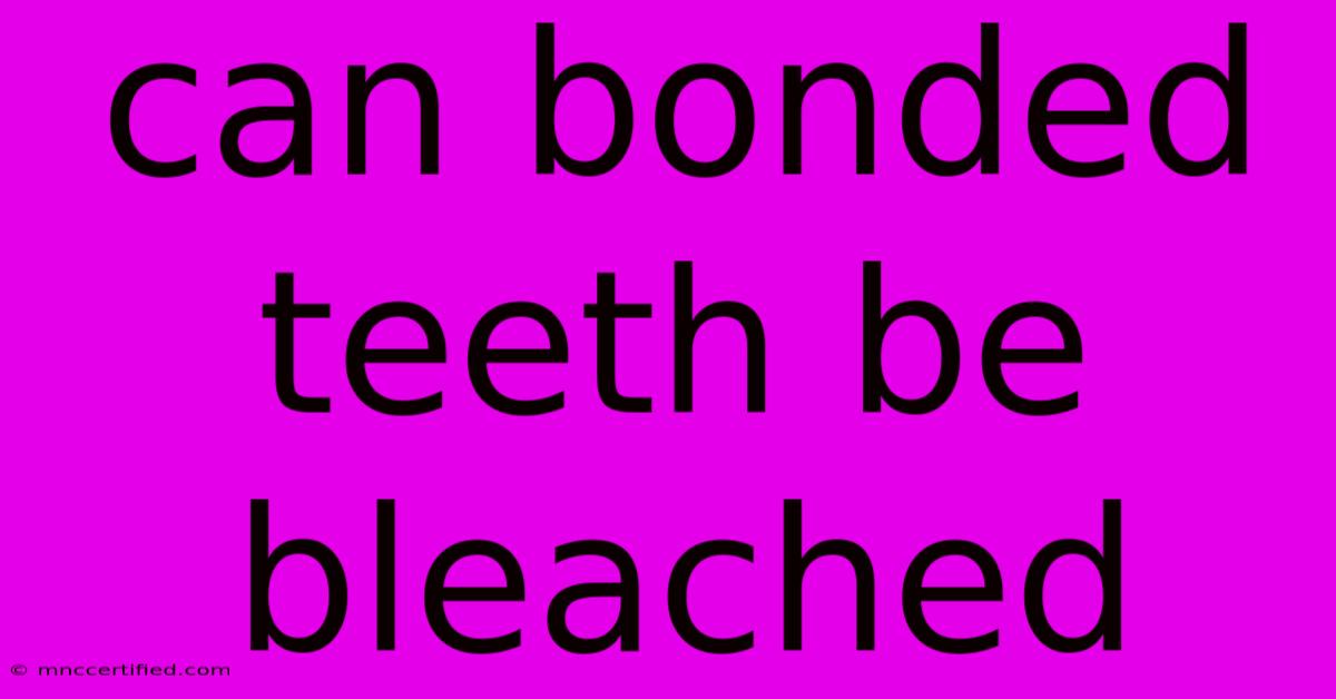 Can Bonded Teeth Be Bleached