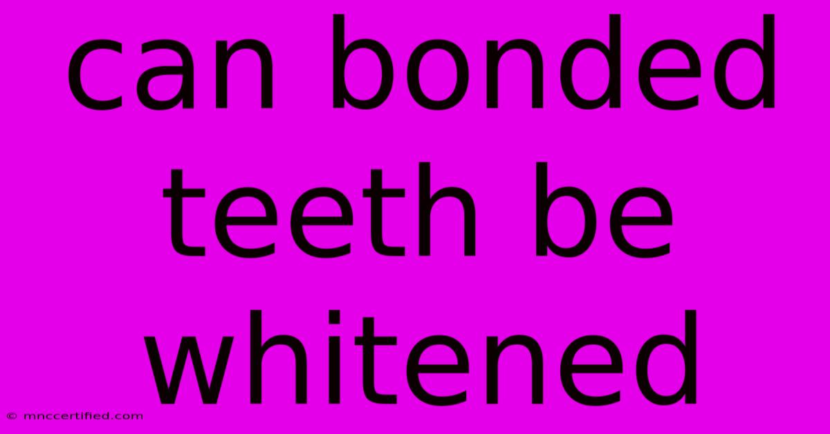 Can Bonded Teeth Be Whitened