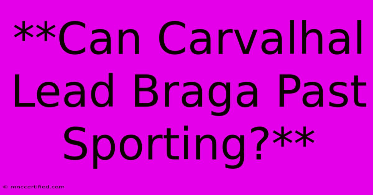 **Can Carvalhal Lead Braga Past Sporting?**