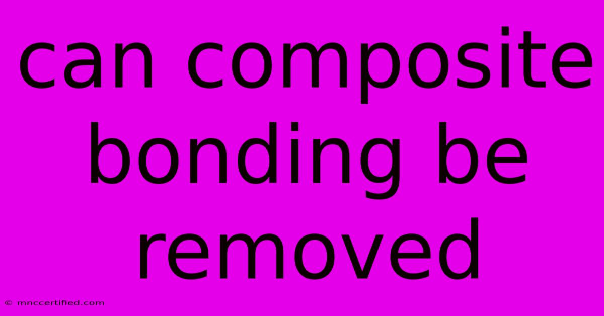 Can Composite Bonding Be Removed