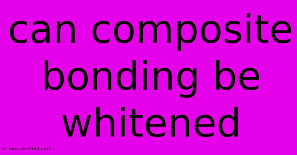 Can Composite Bonding Be Whitened