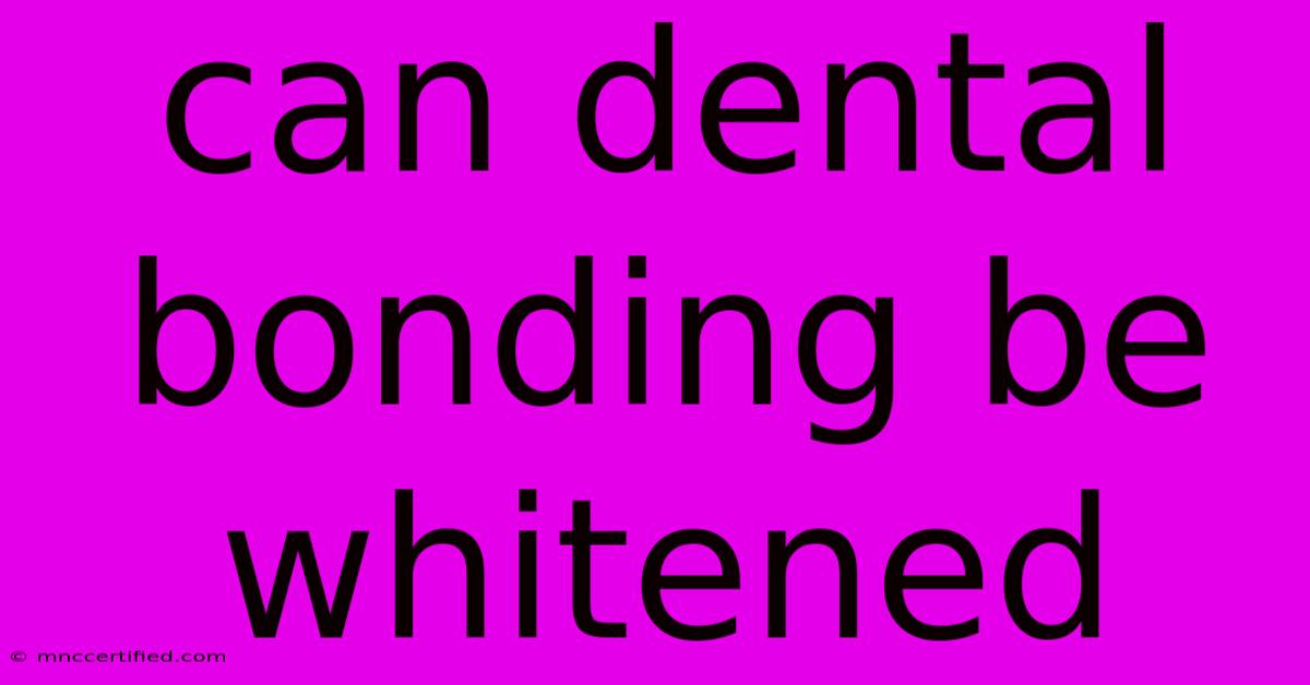 Can Dental Bonding Be Whitened