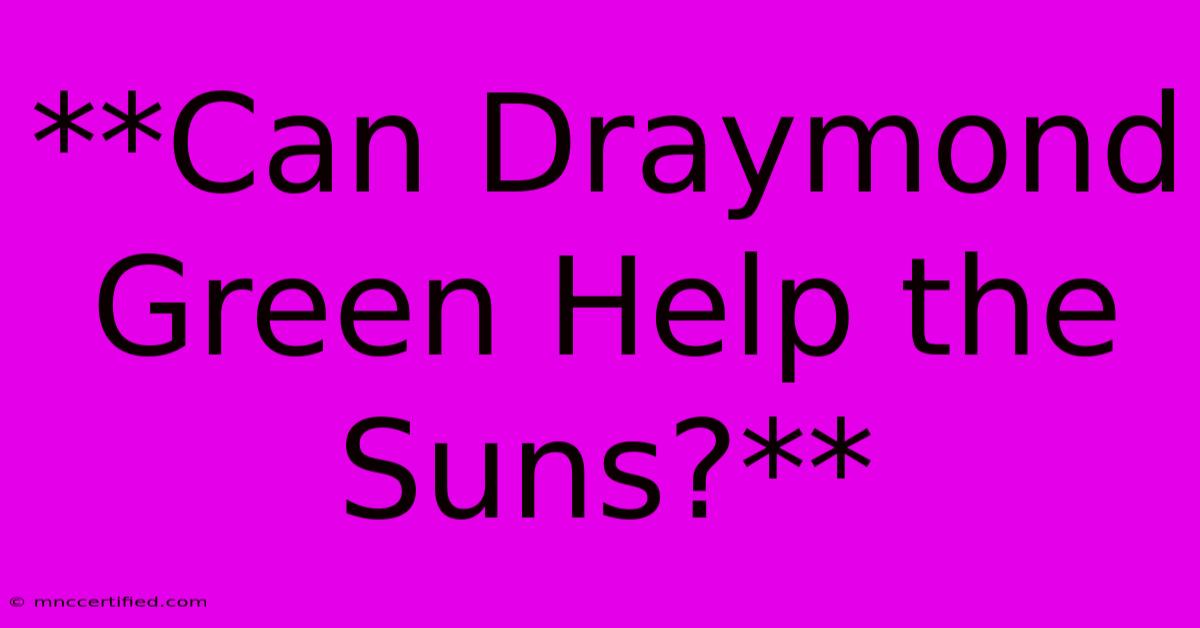 **Can Draymond Green Help The Suns?**