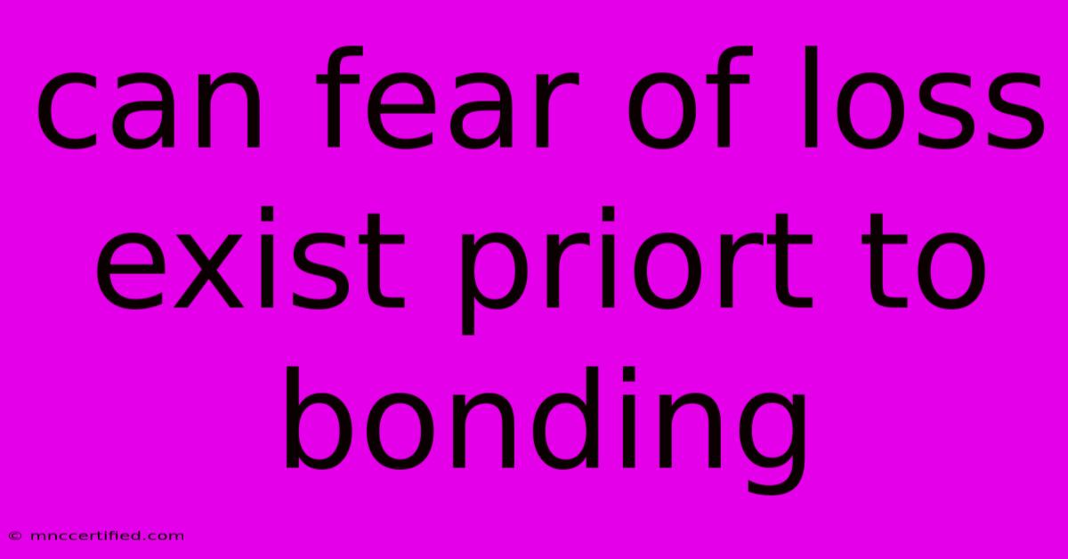 Can Fear Of Loss Exist Priort To Bonding