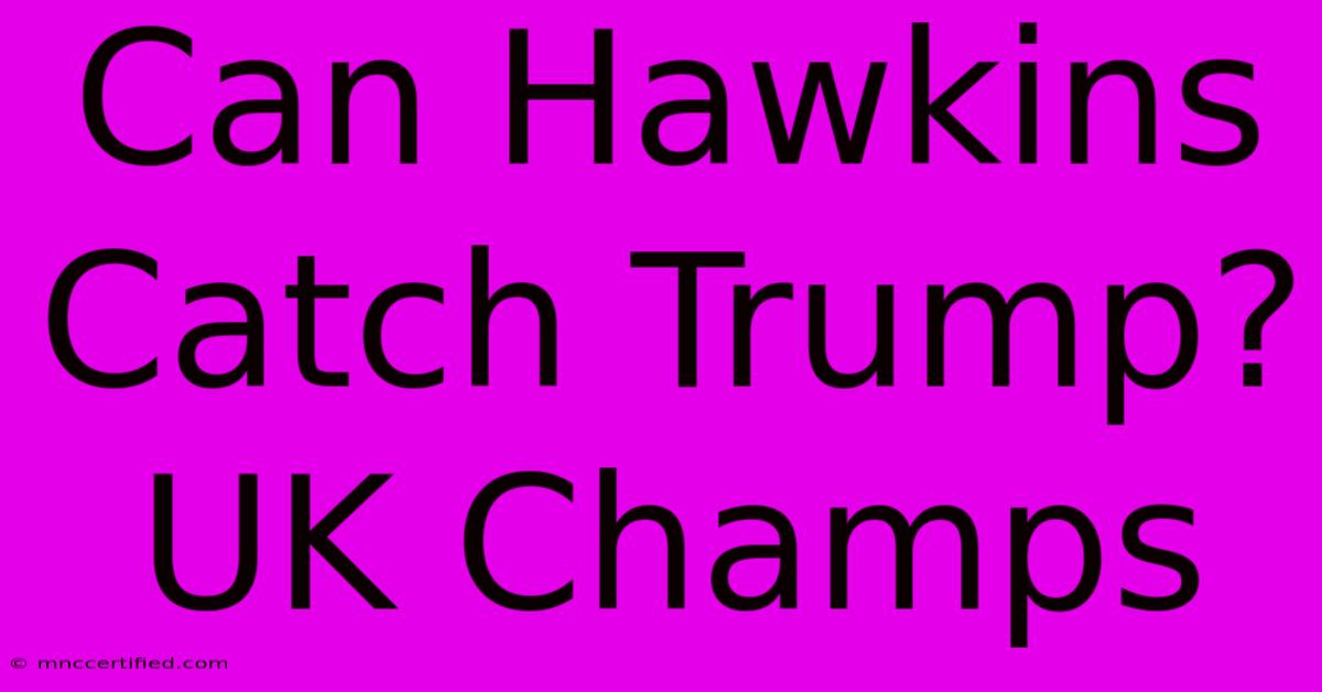 Can Hawkins Catch Trump? UK Champs