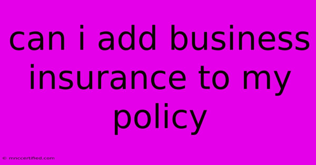 Can I Add Business Insurance To My Policy