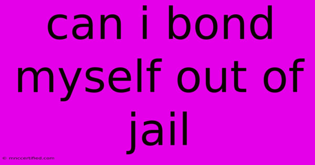 Can I Bond Myself Out Of Jail