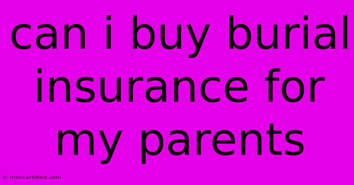 Can I Buy Burial Insurance For My Parents