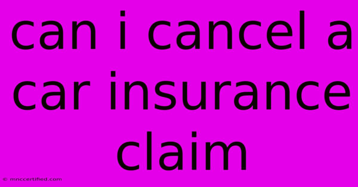 Can I Cancel A Car Insurance Claim