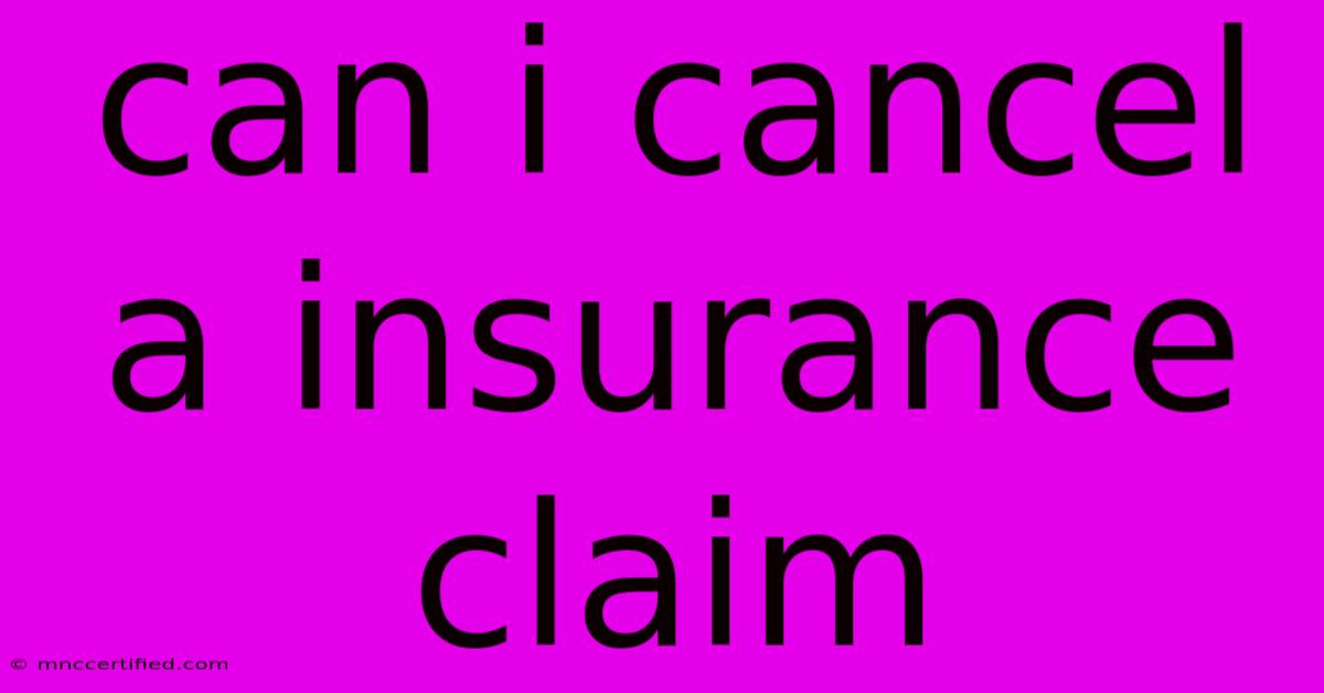 Can I Cancel A Insurance Claim