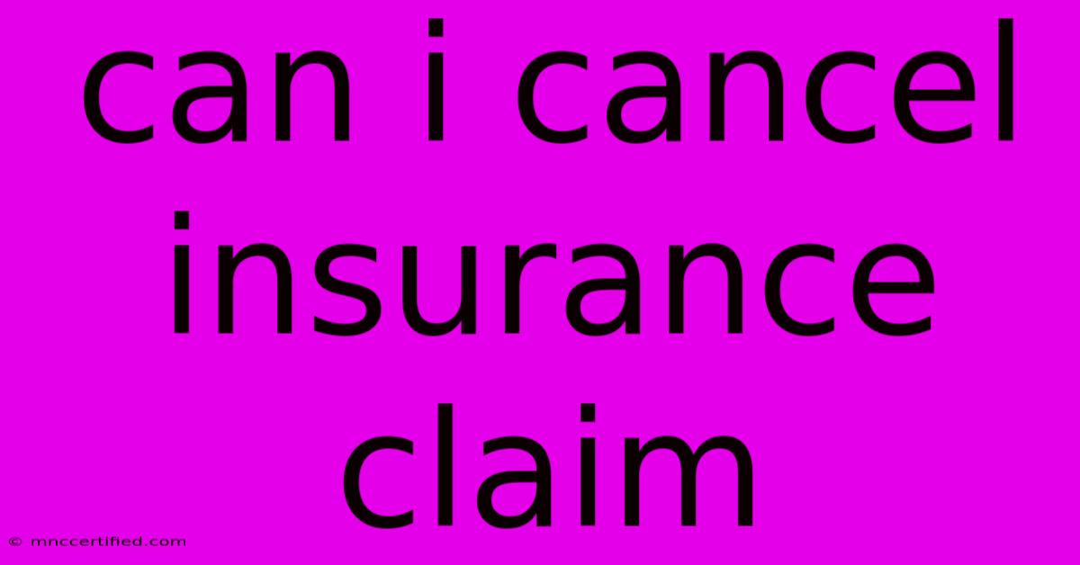 Can I Cancel Insurance Claim