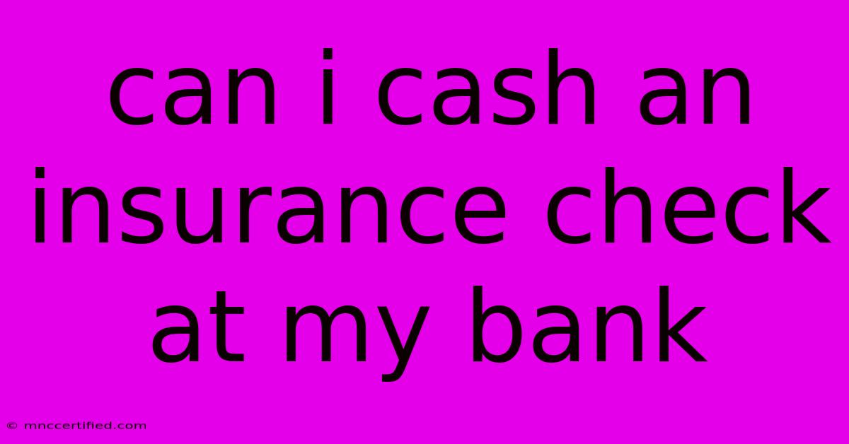 Can I Cash An Insurance Check At My Bank