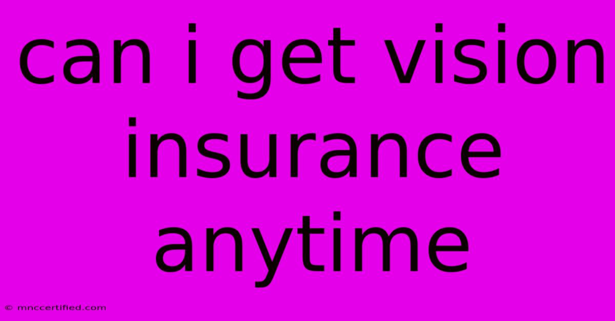 Can I Get Vision Insurance Anytime