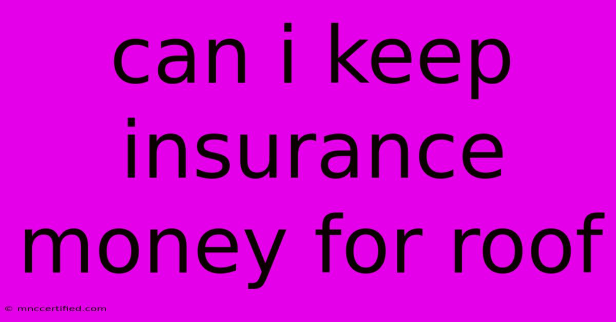 Can I Keep Insurance Money For Roof