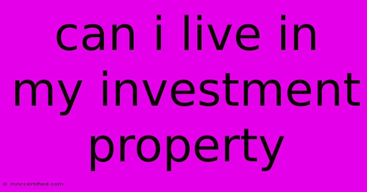 Can I Live In My Investment Property