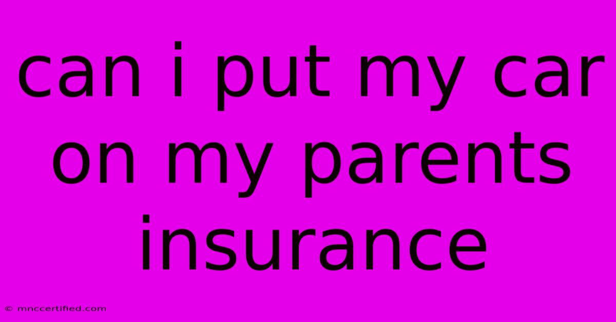 Can I Put My Car On My Parents Insurance