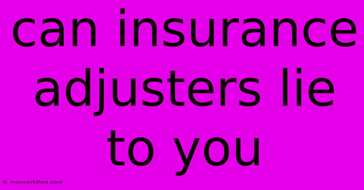 Can Insurance Adjusters Lie To You